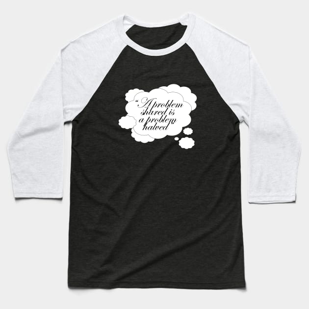 A problem shared is a problem halved quote saying Baseball T-Shirt by ownedandloved